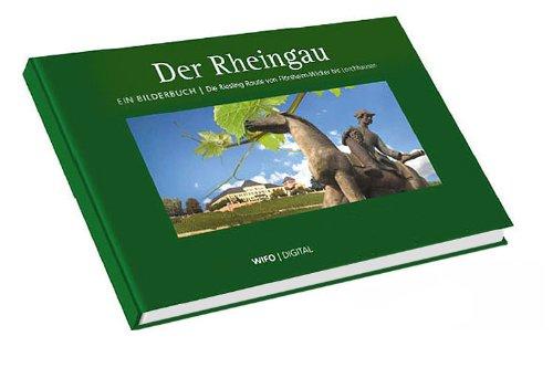 Der Rheingau: Rheingau Bildband. Die Riesling-Route von Flörsheim-Wicker bis Lorchhausen