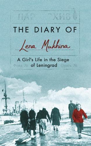 The Diary of Lena Mukhina: A Girl's Life in the Siege of Leningrad