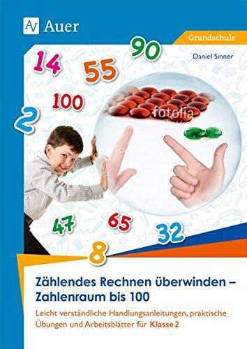 Zählendes Rechnen überwinden - Zahlenraum bis 100: Leicht verständliche Handlungsanleitungen, prakti sche Übungen und Arbeitsblätter für Klasse 2