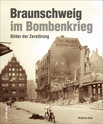 Braunschweig im Bombenkrieg, rund 200 Aufnahmen dokumentieren die massiven Zerstörungen Braunschweigs im Zweiten Weltkrieg durch Bombenangriffe (Sutton Archivbilder)