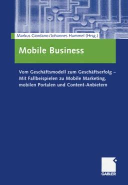 Mobile Business: Vom Geschäftsmodell zum Geschäftserfolg — Mit Fallbeispielen zu Mobile Marketing, mobilen Portalen und Content-Anbietern