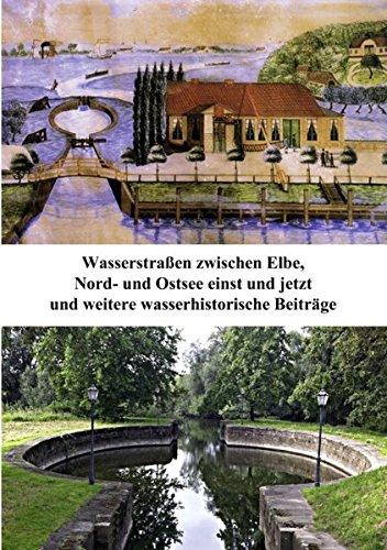 Wasserstraßen zwischen Elbe, Nord- und Ostsee einst und jetzt: Basis der wirtschaftlichen und touristischen Regionalentwicklung? und weitere wasserhistorische Beiträge