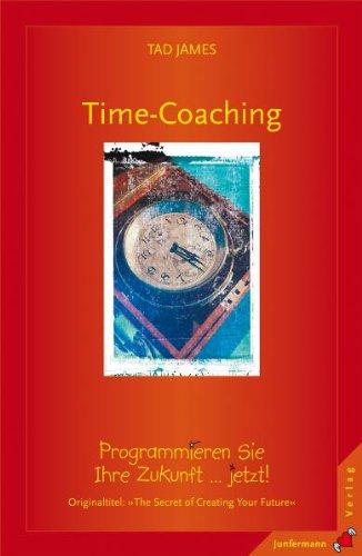 Time Coaching: Programmieren Sie Ihre Zukunft ... jetzt!