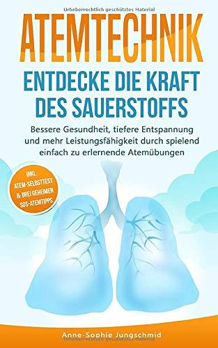 ATEMTECHNIK - Entdecke die Kraft des Sauerstoffs: Bessere Gesundheit, tiefere Entspannung und mehr Leistungsfähigkeit durch spielend einfach zu erlernende Atemübungen