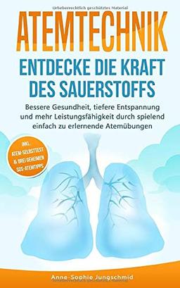 ATEMTECHNIK - Entdecke die Kraft des Sauerstoffs: Bessere Gesundheit, tiefere Entspannung und mehr Leistungsfähigkeit durch spielend einfach zu erlernende Atemübungen