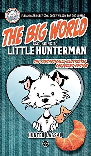 The Big World According to Little Hunterman: Fun and Seriously Cool Doggy Wisdom for Dog Lovers