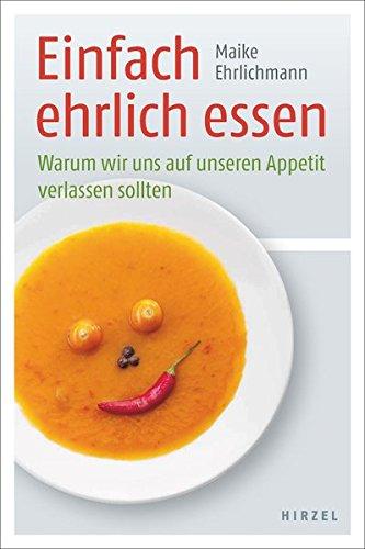 Einfach ehrlich essen: Warum wir uns auf unseren Appetit verlassen sollten