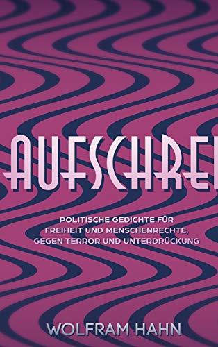 Aufschrei: Politische Gedichte für Freiheit und Menschenrechte, gegen Terror und Unterdrückung