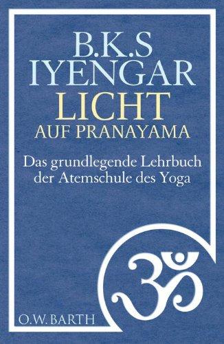 Licht auf Pranayama: Das grundlegende Lehrbuch der Atemschule des Yoga