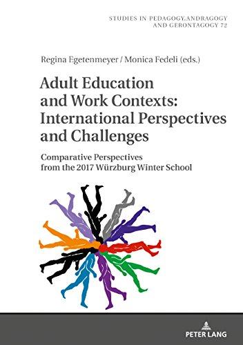 Adult Education and Work Contexts: International Perspectives and Challenges: Comparative Perspectives from the 2017 Würzburg Winter School (Studien ... Andragogy, and Gerontagogy, Band 72)