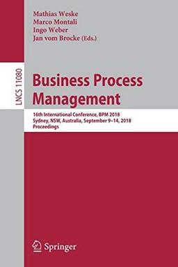 Business Process Management: 16th International Conference, BPM 2018, Sydney, NSW, Australia, September 9–14, 2018, Proceedings (Lecture Notes in Computer Science, Band 11080)