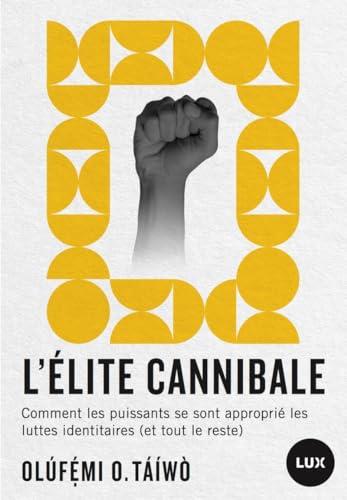 L'élite cannibale - Comment les puissants se sont approprié: Comment les puissants se sont approprié les luttes identitaires (et tout le reste)