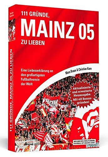 111 Gründe, Mainz 05 zu lieben - Erweiterte Neuausgabe mit 11 Bonusgründen!: Eine Liebeserklärung an den großartigsten Fußballverein der Welt