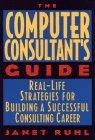 The Computer Consultant's Guide: Real-Life Strategies for Building a Successful Consulting Career