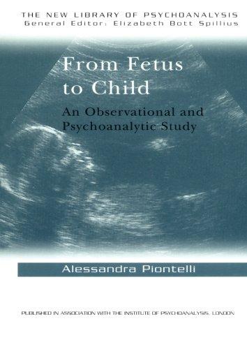 From Fetus to Child: Observational and Psychoanalytical Study (New Library of Psychoanalysis)