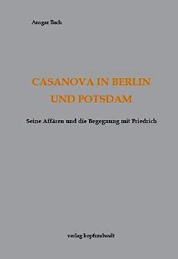 Casanova in Berlin und Potsdam: Seine Affären und die Begegnung mit Friedrich