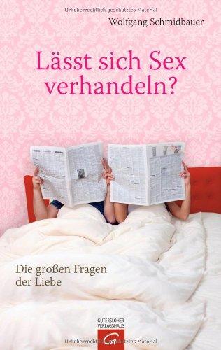 Lässt sich Sex verhandeln?: Die großen Fragen der Liebe