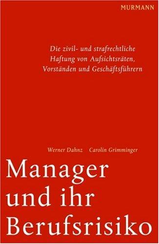 Manager und ihr Berufsrisiko: Die zivil- und strafrechtliche Haftung von Aufsichtsräten, Vorständen und Geschäftsführern