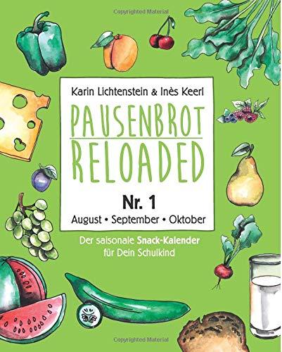 Pausenbrot Reloaded 1: Der saisonale Snack-Kalender für Dein Schulkind mit über 175 einfachen & leckeren Inspirationen für jeden Tag - August, September, Oktober 2018 - inkl. 12 Back-To-School Tipps