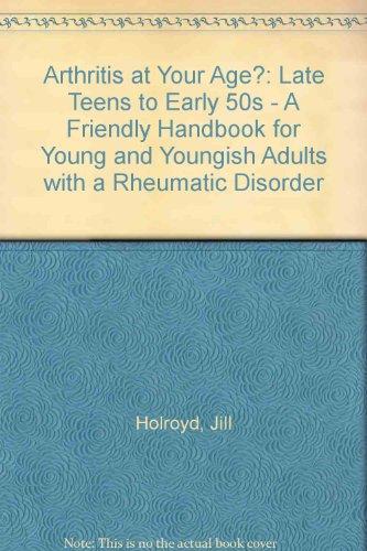 Arthritis at Your Age?: Late Teens to Early 50s - A Friendly Handbook for Young and Youngish Adults with a Rheumatic Disorder