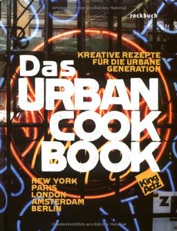 Das Urban Cookbook: Kreative Rezepte über die Urbane Generation. New York, Paris, London, Amsterdam, Berlin