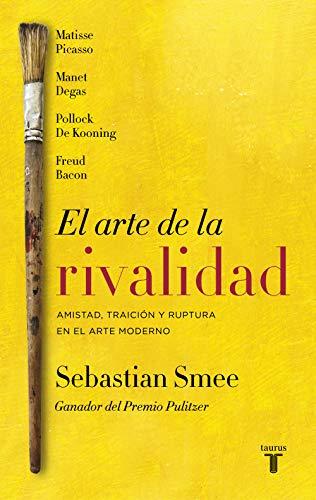 El arte de la rivalidad / The Art of Rivalry: Four Friendships, Betrayals, and B reakthroughs in Modern Art: Amistad, traicion y ruptura en el arte ... en el arte contemporáneo (Pensamiento)