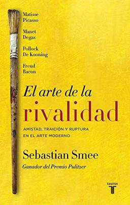 El arte de la rivalidad / The Art of Rivalry: Four Friendships, Betrayals, and B reakthroughs in Modern Art: Amistad, traicion y ruptura en el arte ... en el arte contemporáneo (Pensamiento)