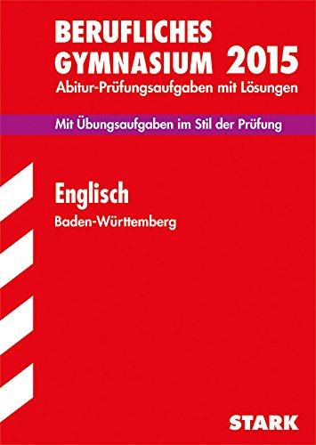 Abitur-Prüfungsaufgaben Berufliche Gymnasien Baden-Württemberg. Mit Lösungen / Englisch 2015 - Mit Übungsaufgaben im Stil der Prüfung.: Mit den Original-Prüfungsaufgaben mit Lösungen.