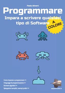 Programmare: Impara a scrivere qualsiasi tipo di software - Edizione a colori