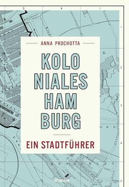 Koloniales Hamburg: Ein Stadtführer