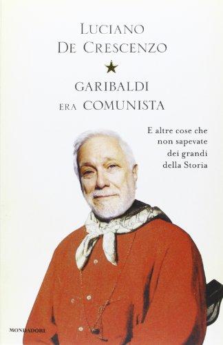 Garibaldi era comunista. E altre cose che non sapevate dei grandi della storia