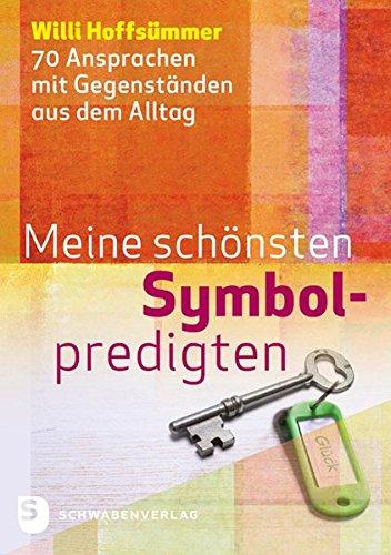 Meine schönsten Symbolpredigten: 70 Ansprachen mit Gegenständen aus dem Alltag