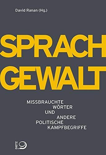 Sprachgewalt: Missbrauchte Wörter und andere politische Kampfbegriffe