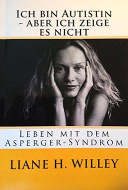 Ich bin Autistin - aber ich zeige es nicht: Leben mit dem Asperger-Syndrom