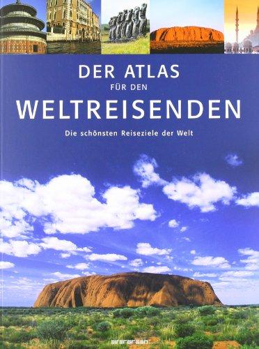 Der Atlas für den Weltreisenden: Die schönsten Reiseziele der Welt