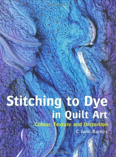 Stitching to Dye in Quilt Art: Texture, Dimension and Distortion