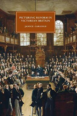 Picturing Reform in Victorian Britain (Cambridge Studies in Nineteenth-Century Literature and Culture, Band 79)