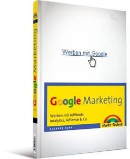 Google Marketing: Werben mit AdWords, Analytics, AdSense & Co. (Sonstige Bücher M+T)