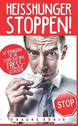 Heißhunger stoppen!: So vermeidest du die schrecklichen Fressattacken! (Abnehmen ohne Hunger, Band 1)