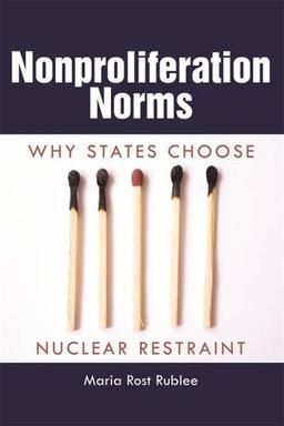 Nonproliferation Norms: Why States Choose Nuclear Restraint (Studies in Security and International Affairs)