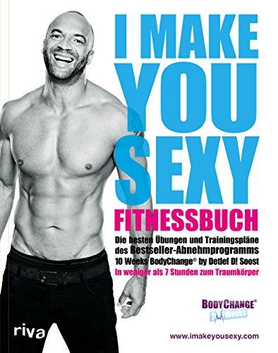 I make you sexy Fitnessbuch: Die besten Übungen und Trainingspläne des Bestseller-Abnehmprogramms 10 Weeks BodyChange® by Detlef D! Soost. In weniger als 7 Stunden zum Traumkörper