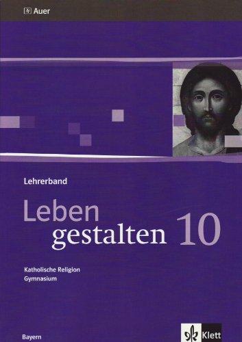 Leben gestalten / Lehrerband 10. Klasse mit CD-ROM: Unterrichtswerk für den katholischen Religionsunterricht am Gymnasium. Ausgabe für Bayern / ... mit Stundenbildern und Kopiervorlagen