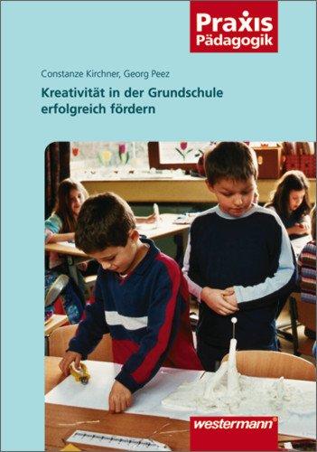 Praxis Pädagogik: Kreativität in der Grundschule erfolgreich fördern: Arbeitsblätter, Übungen, Unterrichtseinheiten und empirische Untersuchungsergebnisse