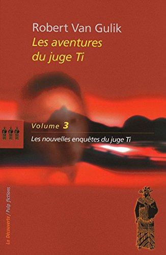 Les aventures du juge Ti. Vol. 3. Les nouvelles enquêtes du juge Ti : romans