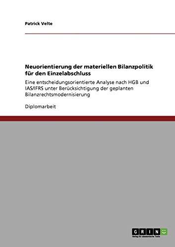 Neuorientierung der materiellen Bilanzpolitik für den Einzelabschluss: Eine entscheidungsorientierte Analyse nach HGB und IAS/IFRS unter Berücksichtigung der geplanten Bilanzrechtsmodernisierung