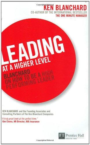 Leading at a Higher Level: Blanchard on How to Be a High Performing Leader (Financial Times Series)