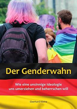 Der Genderwahn: Wie eine unsinnige Ideologie uns umerziehen und beherrschen will