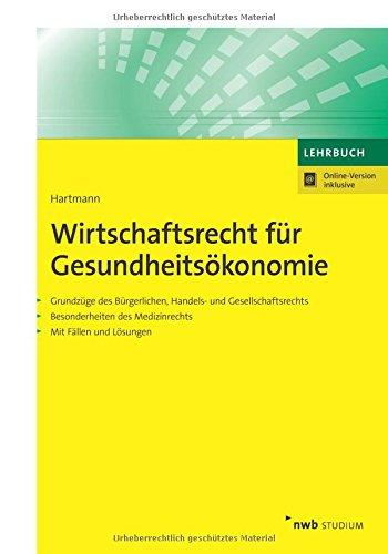 Wirtschaftsrecht für Gesundheitsökonomie. Grundzüge des Bürgerlichen, Handels- und Gesellschaftsrechts. Besonderheiten des Medizinrechts. Mit Fällen und Lösungen. (NWB Studium Betriebswirtschaft)