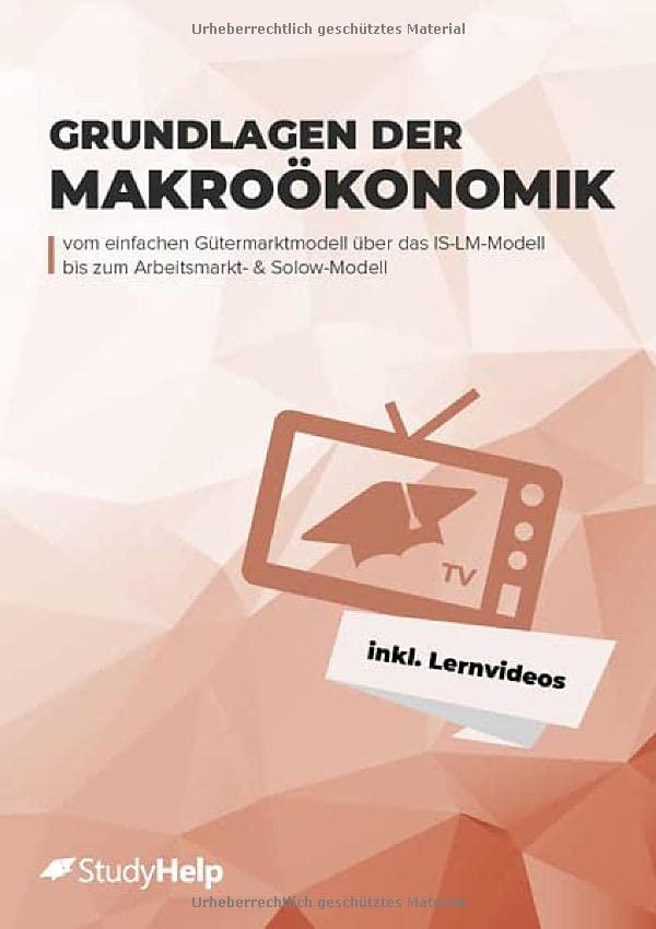 Grundlagen der Makroökonomik (VWL) Lernheft für Studierende inkl. Lernvideos, Aufgaben & Lösungen: – Übungsheft Studium – Übungsbuch zur Prüfungsvorbereitung Uni – StudyHelp