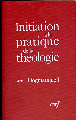 Initiation a la pratique de la theologie tome 2 : dogmatique 1